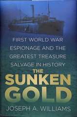 Sunken Gold: First World War Espionage and the Greatest Treasure Salvage in History цена и информация | Исторические книги | pigu.lt