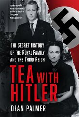 Tea with Hitler: The Secret History of the Royal Family and the Third Reich 2nd edition kaina ir informacija | Biografijos, autobiografijos, memuarai | pigu.lt