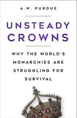 Unsteady Crowns: Why the World's Monarchies are Struggling for Survival 2nd edition kaina ir informacija | Istorinės knygos | pigu.lt