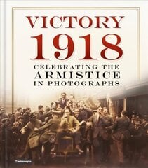 Victory 1918: Celebrating the Armistice in Photographs kaina ir informacija | Istorinės knygos | pigu.lt