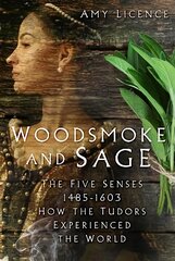 Woodsmoke and Sage: The Five Senses 1485-1603: How the Tudors Experienced the World kaina ir informacija | Istorinės knygos | pigu.lt