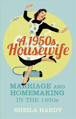 1950s Housewife: Marriage and Homemaking in the 1950s kaina ir informacija | Istorinės knygos | pigu.lt