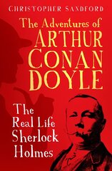 Adventures of Arthur Conan Doyle: The Real Life Sherlock Holmes 2nd edition цена и информация | Биографии, автобиогафии, мемуары | pigu.lt