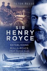 Sir Henry Royce: Establishing Rolls-Royce, from Motor Cars to Aero Engines цена и информация | Биографии, автобиогафии, мемуары | pigu.lt