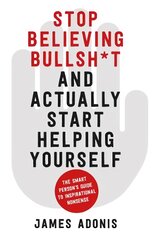 Stop Believing Bullshit and Actually Start Helping Yourself: A Smart Person's Guide to Inspirational Nonsense kaina ir informacija | Saviugdos knygos | pigu.lt