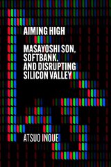 Aiming High: Masayoshi Son, SoftBank, and Disrupting Silicon Valley kaina ir informacija | Biografijos, autobiografijos, memuarai | pigu.lt