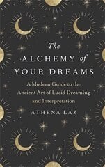 The Alchemy of Your Dreams: A Modern Guide to the Ancient Art of Lucid Dreaming and Interpretation kaina ir informacija | Saviugdos knygos | pigu.lt