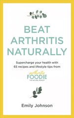 Beat Arthritis Naturally: Supercharge your health with 65 recipes and lifestyle tips from Arthritis Foodie kaina ir informacija | Saviugdos knygos | pigu.lt