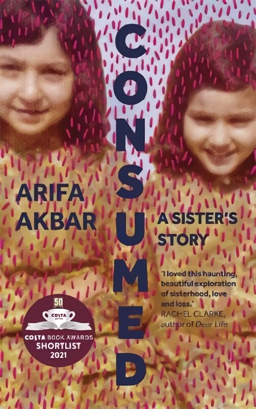 Consumed: A Sister's Story - SHORTLISTED FOR THE COSTA BIOGRAPHY AWARD 2021 kaina ir informacija | Biografijos, autobiografijos, memuarai | pigu.lt