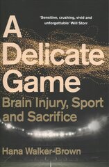 Delicate Game: Brain Injury, Sport and Sacrifice цена и информация | Книги по экономике | pigu.lt