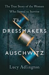 Dressmakers of Auschwitz: The True Story of the Women Who Sewed to Survive цена и информация | Исторические книги | pigu.lt