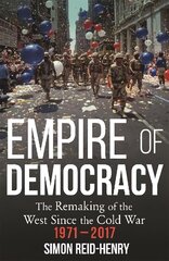 Empire of Democracy: The Remaking of the West since the Cold War, 1971-2017 kaina ir informacija | Istorinės knygos | pigu.lt