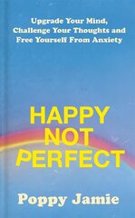 Happy Not Perfect: Upgrade Your Mind, Challenge Your Thoughts and Free Yourself From Anxiety цена и информация | Самоучители | pigu.lt