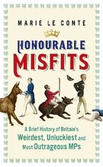 Honourable Misfits: A Brief History of Britain's Weirdest, Unluckiest and Most Outrageous MPs kaina ir informacija | Socialinių mokslų knygos | pigu.lt