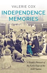 Independence Memories: A People's Portrait of the Early Days of the Irish Nation цена и информация | Исторические книги | pigu.lt