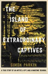 Island of Extraordinary Captives: A True Story of an Artist, a Spy and a Wartime Scandal цена и информация | Исторические книги | pigu.lt