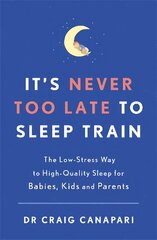 It's Never too Late to Sleep Train: The low stress way to high quality sleep for babies, kids and parents kaina ir informacija | Saviugdos knygos | pigu.lt