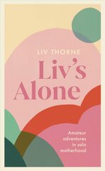 Liv's Alone: Amateur Adventures in Solo Motherhood цена и информация | Самоучители | pigu.lt