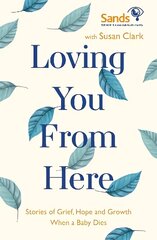 Loving You From Here: Stories of Grief, Hope and Growth When a Baby Dies kaina ir informacija | Saviugdos knygos | pigu.lt
