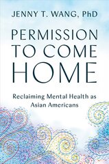 Permission to Come Home: Reclaiming Mental Health as Asian Americans цена и информация | Самоучители | pigu.lt