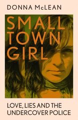 Small Town Girl: Love, Lies and the Undercover Police kaina ir informacija | Biografijos, autobiografijos, memuarai | pigu.lt