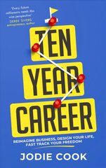 Ten Year Career: Reimagine Business, Design Your Life, Fast Track Your Freedom kaina ir informacija | Ekonomikos knygos | pigu.lt