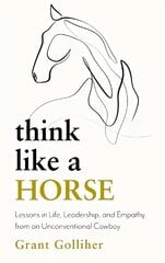 Think Like a Horse: Lessons in Life, Leadership and Empathy from an Unconventional Cowboy kaina ir informacija | Saviugdos knygos | pigu.lt