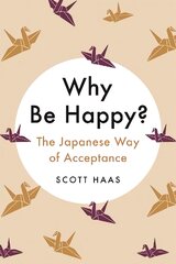 Why Be Happy?: The Japanese Way of Acceptance kaina ir informacija | Saviugdos knygos | pigu.lt