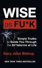 Wise as F*ck: Simple Truths to Guide You Through the Sh*tstorms in Life цена и информация | Самоучители | pigu.lt