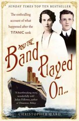 And the Band Played On: The enthralling account of what happened after the Titanic sank: The enthralling account of what happened after the Titanic sank цена и информация | Исторические книги | pigu.lt