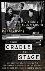 From Cradle to Stage: Stories from the Mothers Who Rocked and Raised Rock Stars цена и информация | Биографии, автобиогафии, мемуары | pigu.lt