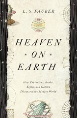 Heaven on Earth: How Copernicus, Brahe, Kepler, and Galileo Discovered the Modern World цена и информация | Книги по экономике | pigu.lt