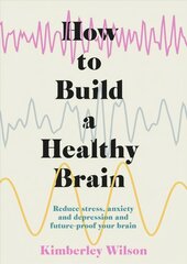 How to Build a Healthy Brain: Reduce stress, anxiety and depression and future-proof your brain цена и информация | Книги по экономике | pigu.lt