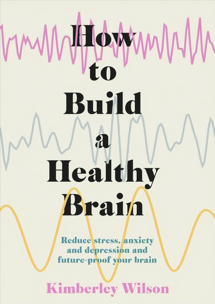 How to Build a Healthy Brain: Reduce stress, anxiety and depression and future-proof your brain цена и информация | Ekonomikos knygos | pigu.lt