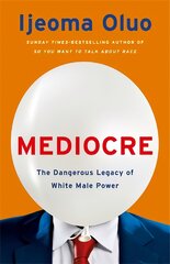 Mediocre: The Dangerous Legacy of White Male Power kaina ir informacija | Socialinių mokslų knygos | pigu.lt