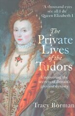Private Lives of the Tudors: Uncovering the Secrets of Britain's Greatest Dynasty цена и информация | Исторические книги | pigu.lt