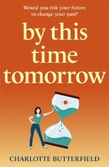 By This Time Tomorrow: Would you redo your past if it risked your present? A funny, uplifting and poignant page-turner about second chances kaina ir informacija | Fantastinės, mistinės knygos | pigu.lt