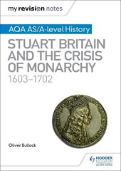 My Revision Notes: AQA AS/A-level History: Stuart Britain and the Crisis of   Monarchy, 1603-1702 цена и информация | Исторические книги | pigu.lt