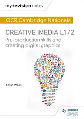 My Revision Notes: OCR Cambridge Nationals in Creative iMedia L 1 / 2: Pre-production skills and Creating digital graphics, L1/2, My Revision Notes: OCR Nationals in Creative iMedia L 1 / 2 цена и информация | Книги для подростков и молодежи | pigu.lt