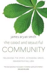 Good and Beautiful Community: Following the Spirit, Extending Grace, Demonstrating Love kaina ir informacija | Dvasinės knygos | pigu.lt