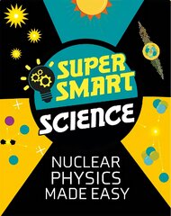 Super Smart Science: Nuclear Physics Made Easy kaina ir informacija | Knygos paaugliams ir jaunimui | pigu.lt