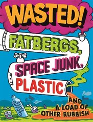 Wasted: Fatbergs, Space Junk, Plastic and a load of other Rubbish цена и информация | Книги для подростков и молодежи | pigu.lt