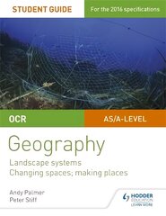 OCR AS/A-level Geography Student Guide 1: Landscape Systems; Changing Spaces, Making Places, Student guide 1 kaina ir informacija | Socialinių mokslų knygos | pigu.lt
