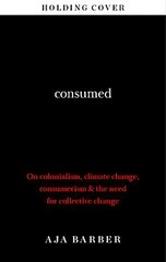 Consumed: On colonialism, climate change, consumerism & the need for collective change kaina ir informacija | Knygos apie meną | pigu.lt