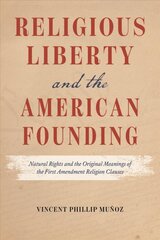 Religious Liberty and the American Founding: Natural Rights and the Original Meanings of the First Amendment Religion Clauses kaina ir informacija | Socialinių mokslų knygos | pigu.lt