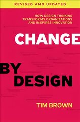 Change by Design, Revised and Updated: How Design Thinking Transforms Organizations and Inspires Innovation Revised, Updated ed. цена и информация | Книги по экономике | pigu.lt