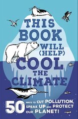 This Book Will (Help) Cool the Climate: 50 Ways to Cut Pollution, Speak Up and Protect Our Planet! kaina ir informacija | Knygos paaugliams ir jaunimui | pigu.lt