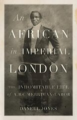 African in Imperial London: The Indomitable Life of A. B. C. Merriman-Labor цена и информация | Биографии, автобиографии, мемуары | pigu.lt