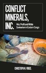 Conflict Minerals, Inc.: War, Profit and White Saviourism in Eastern Congo цена и информация | Энциклопедии, справочники | pigu.lt