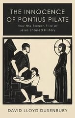 Innocence of Pontius Pilate: How the Roman Trial of Jesus Shaped History kaina ir informacija | Dvasinės knygos | pigu.lt